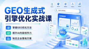 GEO生成式引擎优化实战课,掌握GEO优化方法,提升AI内容创作力,制定企业落地方案-聚富社