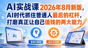 AI实战课2026年8月新版,AI时代抓住普通人最后的杠杆,打磨真正让自己值钱的两大能力-聚富社