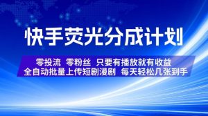 快手荧光分成计划，全自动批量上传短剧漫剧，每天轻松几张到手，零投流零粉丝，只要有播放就有收益【揭秘】-聚富社