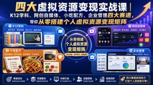 四大虚拟资源变现实战课|K12学科、网创自媒体、小吃配方、企业管理四大赛道,带你从零搭建个人虚拟资源变现矩阵-聚富社