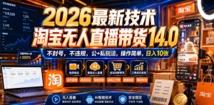 2026最新技术，淘宝无人直播带货14.0，不封号，不违规，公+私玩法，操作简单，日入10张【揭秘】-聚富社