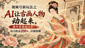 视频号新玩法之AI让古画人物动起来,操作简单好上手,每天收益200+,详细拆解-聚富社