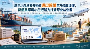 新手小白从零开始做进口跨境全方位解读课,快速从跨境小白进阶为行业专业从业者-聚富社