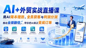 AI+外贸实战直播课,用AI降本增效、全员获客与利润分润,推动业绩翻倍,带你把AI真正变成订单(26.08.31)-聚富社