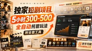 独家短剧项目,5小时300-500,全自动托管玩法,附全套工具【揭秘】-聚富社