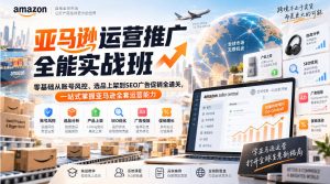 亚马逊运营推广全能实战班|零基础从账号风控、选品上架到SEO广告促销全通关,一站式掌握亚马逊全套运营能力-聚富社