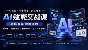 AI赋能实战课,多场景AI案例落地,智能体+视频创作+网页开发+办公提效全课-聚富社
