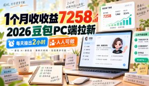 1个月收收益7258,2026豆包PC端拉新,每天抽出2小时,人人可做-聚富社