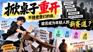 某公众号付费文章:掀桌子重开,不接老登们的盘,能否成为年轻人的新赛道?-聚富社