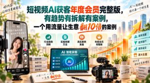 短视频AI获客年度会员完整版,有趋势有拆解有案例,一个用流量让生意翻10倍的案例-聚富社