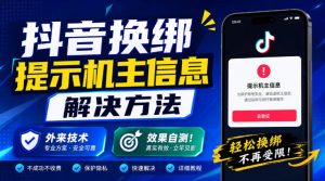 抖音换绑提示机主信息解决方法，外来技术，效果自测！-聚富社