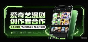 爱奇艺漫剧创作者合作，全自动褂鸡，有节点对应备案号，收益提现秒到账【揭秘】-聚富社