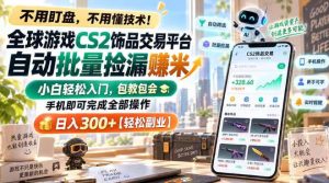 全球游戏CS2饰品交易平台自动批量捡漏賺米，小白轻松入门，包教包会，手机即可完成全部操作，日入300+【揭秘】-聚富社