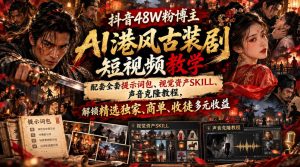 抖音48W粉博主AI港风古装剧短视频教学,配套全套提示词包、视觉资产SKILL、声音克隆教程,解锁精选独家、商单、收徒多元收益-聚富社