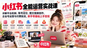 小红书全能运营实战课，详解平台机制、账号定位、图文视频创作、企业号运营与付费投流，新手零基础上手变现-聚富社