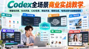 【无水印】Codex全场景商业实战教学,掌握知识库、Skill开发、CAD任务、网站开发、视频生成、电商运营与直播管理等-聚富社