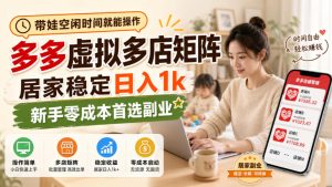 带娃空闲时间就能操作,多多虚拟多店矩阵,居家稳定日入1k,新手零成本首选副业-聚富社