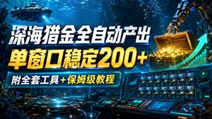 深海猎金全自动产出，单窗口稳定200+，附全套工具+保姆级教程【揭秘】-聚富社