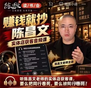陈昌文·实体店营销获客,独家整理笔记7万字,教实体店老板获取客源,放大门店流量(音频+文档)-聚富社