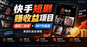 快手短剧賺收益项目,混剪二创流+MT升级流,某团队副业课程-聚富社