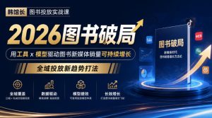 韩馆长图书投放实战课|2026图书破局,用工具x模型驱动图书新媒体销量可持续增长,全域投放新趋势打法-聚富社
