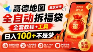 高德地图全自动拆福袋,解放双手,全套教程+工具,日入100+不是梦,长期能做【揭秘】-聚富社