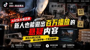 抖音8W粉丝博主的AI纪实大案还原教学,新人也能做出百W播放的悬疑内容,抓住AI风口红利,用AI讲好每一个真实故事-聚富社