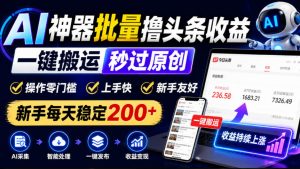 AI神器批量撸头条收益,一键搬运秒过原创,操作零门槛上手快,新手每天稳定200+【揭秘】-聚富社