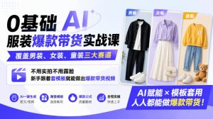 0基础AI服装爆款带货实战课|覆盖男装、女装、童装三大赛道,不用实拍不用露脸,新手跟着套模板就能做出爆款带货视频-聚富社
