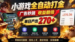 小游戏全自动打金,广告秒跳,收益翻倍,单日产出270+,附带详细教程+全套工具【揭秘】-聚富社