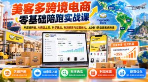 美客多跨境电商零基础陪跑实战课:从店铺开通、AI商品上架、科学选品、利润核算与运营优化,从0到1开启美客多跨境-聚富社