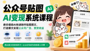 公众号贴图AI变现系统课程|教你借助AI快速制作贴图图文,打造爆文实现公众号广告、赞赏收益-聚富社