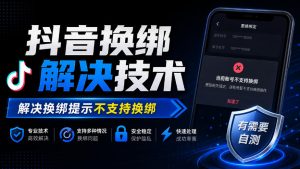 抖音换绑解决技术，解决换绑提示不支持换绑，有需要自测-聚富社