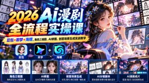 【无水印】2026 AI漫剧全流程实操课|豆包+即梦+海螺,角色三视图、AI修图、创意场景生成实战教学-聚富社