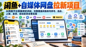 闲鱼+自媒体网盘拉新项目，从网盘平台报备绑定讲起，完整覆盖闲鱼账号养号、选品、上架、发货、自动发货全套实操-聚富社