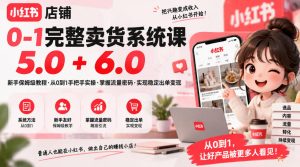 小红书店铺0-1完整卖货系统课5.0+6.0,新手保姆级教程·从0到1手把手实操·掌握流量密码·实现稳定出单变现-聚富社