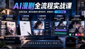 AI漫剧全流程实战课，覆盖从网文选品、剧本改编到AI素材制作、剪辑成片的完整链路-聚富社