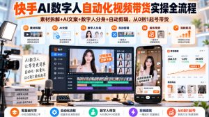 快手AI数字人自动化视频带货实操全流程｜素材拆解+AI文案+数字人分身+自动剪辑，从0到1起号带货（更新26年）-聚富社