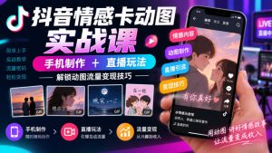 抖音情感卡动图实战课|手机制作+直播玩法,解锁动图流量变现技巧-聚富社