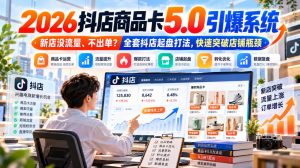 2026抖店商品卡5.0引爆店铺流量,新店没流量、不出单?全套抖店起盘打法,快速突破店铺瓶颈-聚富社